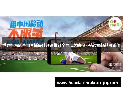 世界杯精彩赛事直播最佳频道推荐全面汇总助你不错过每场精彩瞬间