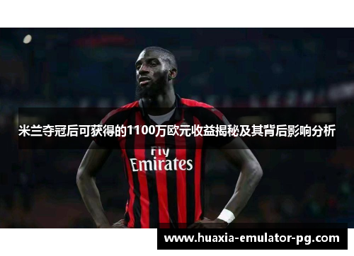米兰夺冠后可获得的1100万欧元收益揭秘及其背后影响分析