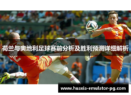 荷兰与奥地利足球赛前分析及胜利预测详细解析