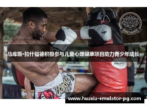 马库斯·拉什福德积极参与儿童心理健康项目助力青少年成长 马库斯·拉什福德积极参与儿童心理健康项目助力青少年成长