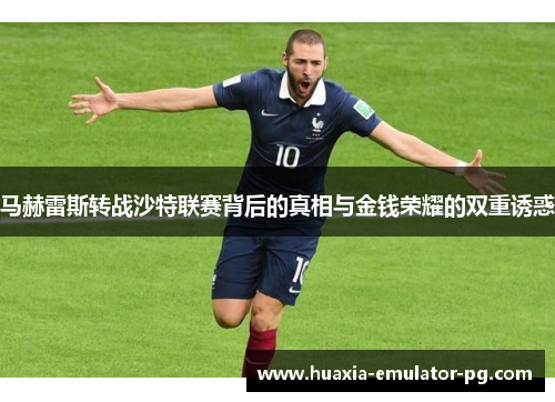 马赫雷斯转战沙特联赛背后的真相与金钱荣耀的双重诱惑