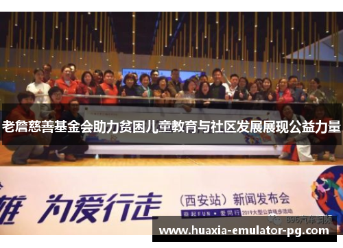 老詹慈善基金会助力贫困儿童教育与社区发展展现公益力量